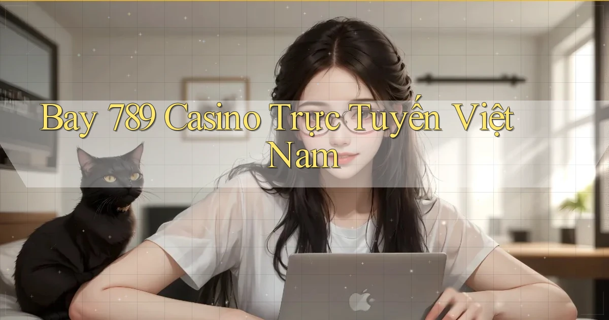 bay 789 casino trực tuyến việt nam