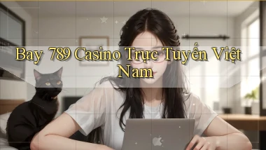 bay 789 casino trực tuyến việt nam