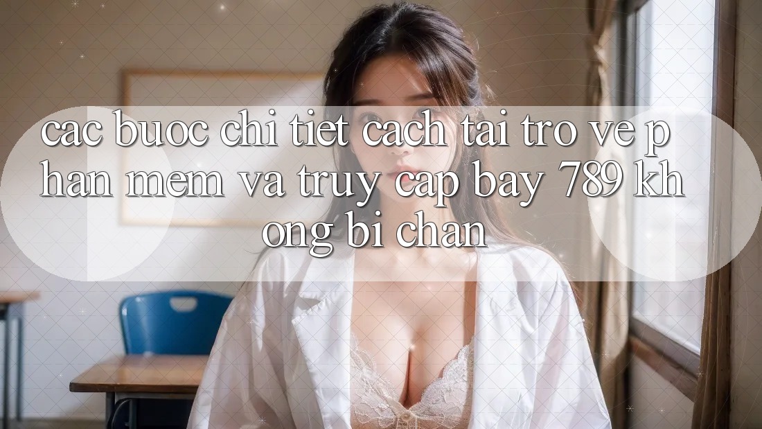Các bước chi tiết cách tải trở về phần mềm và truy cập bay 789 không bị chặn