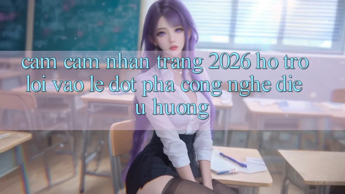Cảm cảm nhận Trang 2026 Hỗ Trợ Lối Vào Lẹ: Đột phá công nghệ điều hướng