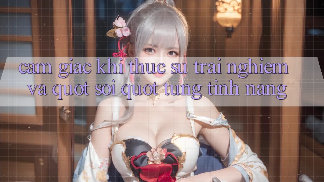 Cảm giác khi thực sự trải nghiệm và " soi" từng tính năng