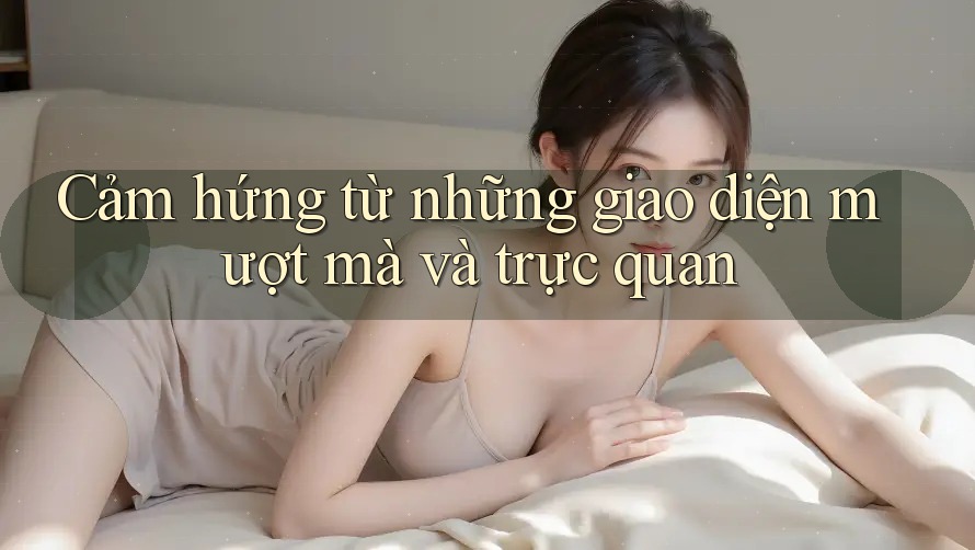 Cảm hứng từ những giao diện mượt mà và trực quan