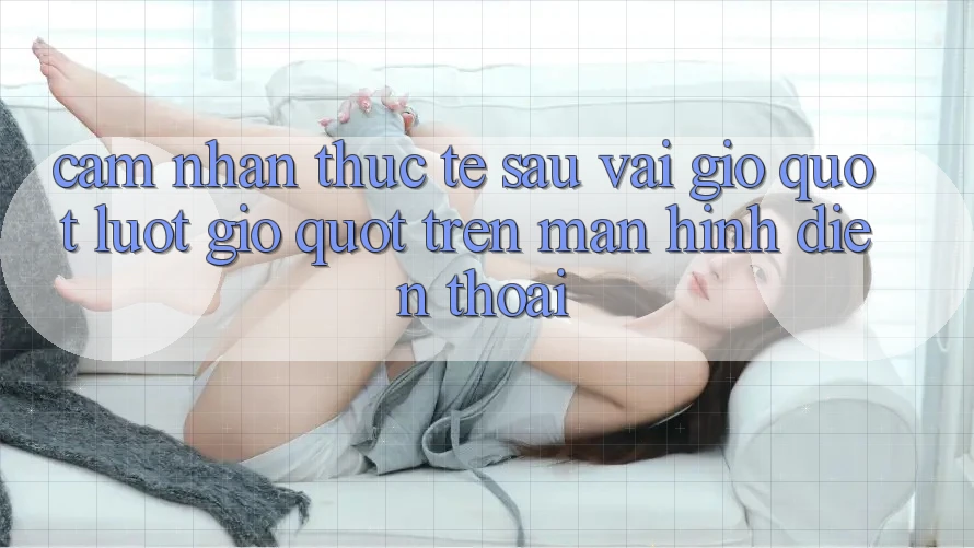 Cảm nhận thực tế sau vài giờ " lướt gió" trên màn hình điện thoại Cảm nhận thực tế sau vài giờ " lướt gió" trên màn hình điện thoại