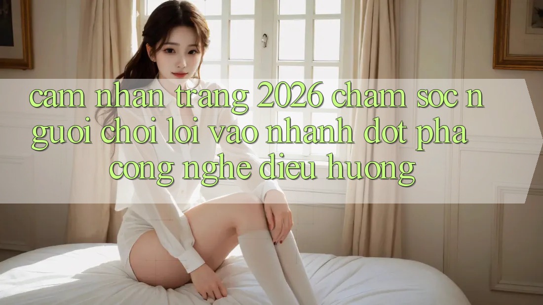 Cảm nhận Trang 2026 Chăm sóc người chơi Lối Vào Nhanh: Đột phá công nghệ điều hướng