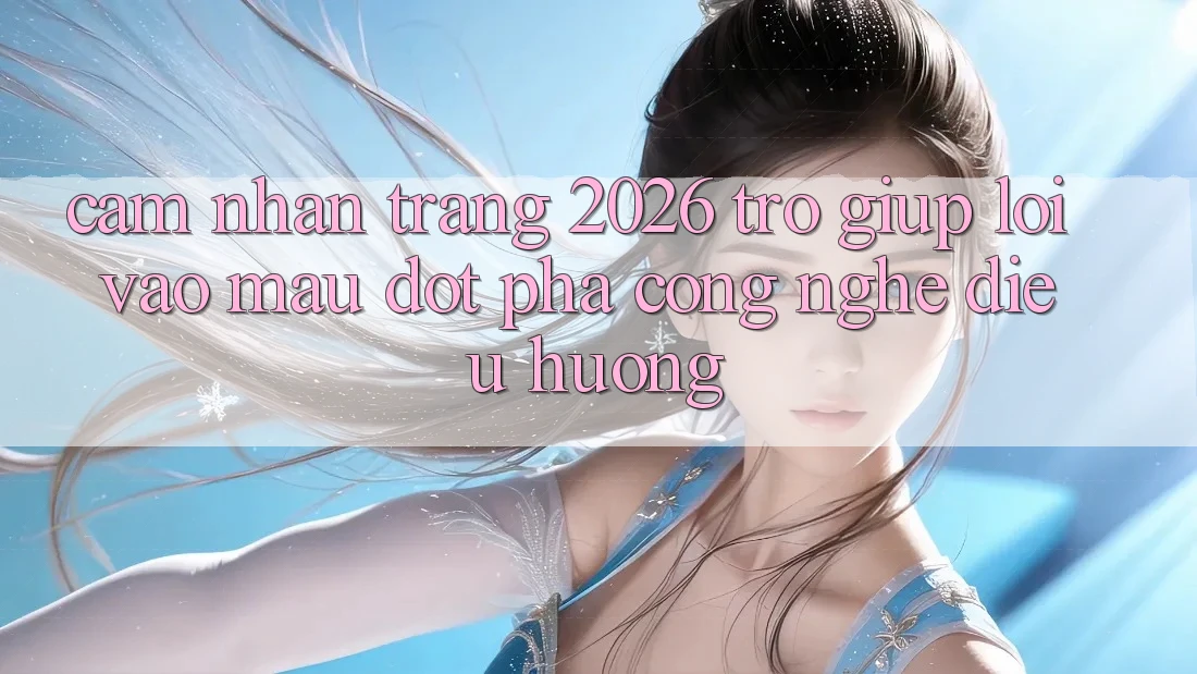 Cảm nhận Trang 2026 Trợ giúp Lối Vào Mau: Đột phá công nghệ điều hướng
