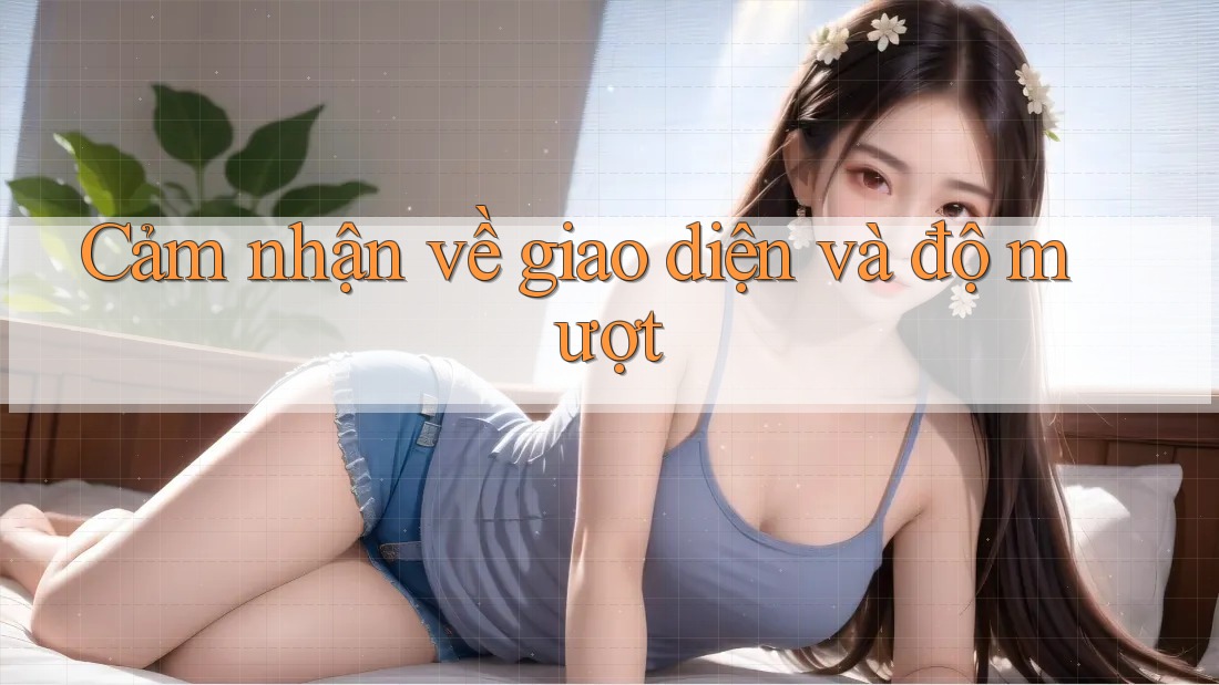 Cảm nhận về giao diện và độ mượt
