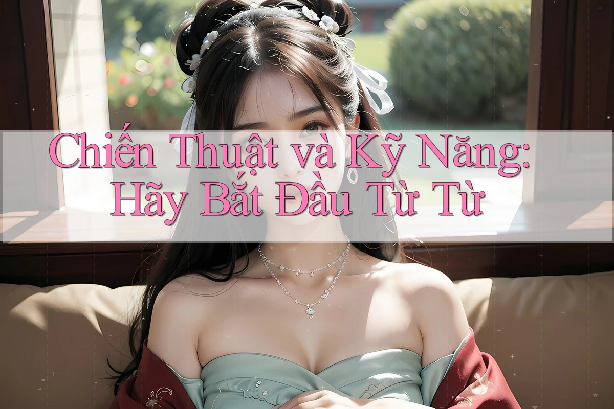 Chiến Thuật và Kỹ Năng: Hãy Bắt Đầu Từ Từ Chiến Thuật và Kỹ Năng: Hãy Bắt Đầu Từ Từ