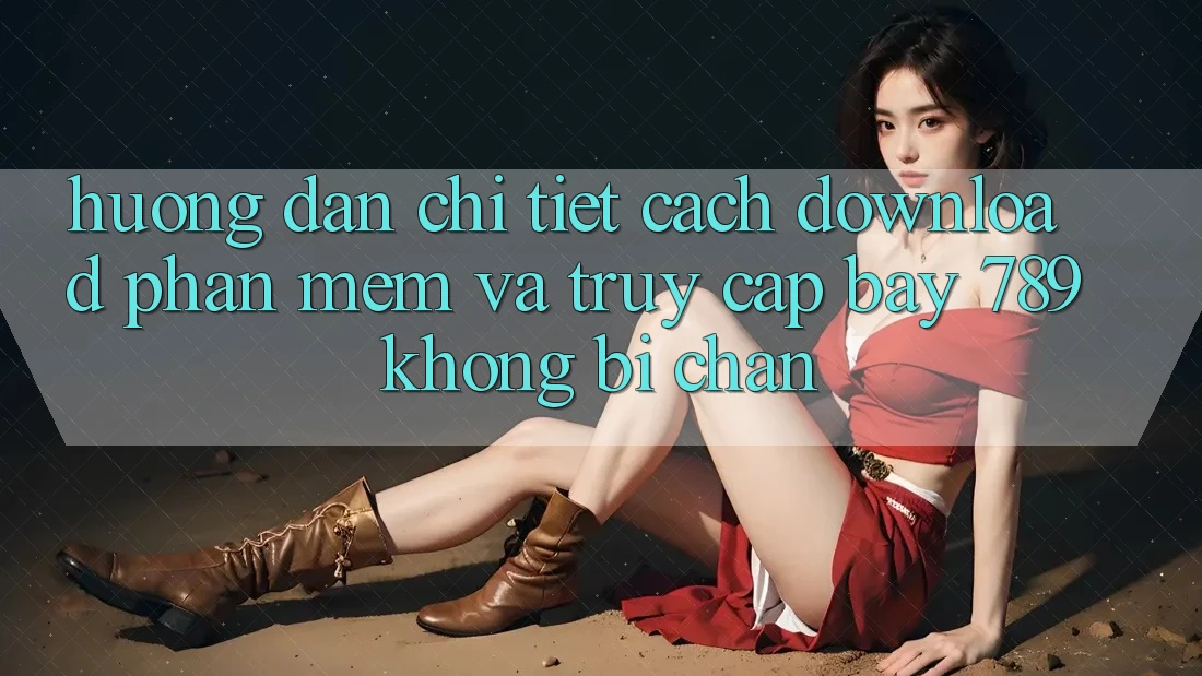 Hướng dẫn chi tiết cách download phần mềm và truy cập bay 789 không bị chặn Hướng dẫn chi tiết cách download phần mềm và truy cập bay 789 không bị chặn