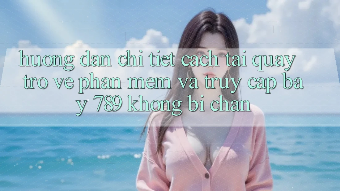 Hướng dẫn chi tiết cách tải quay trở về phần mềm và truy cập bay 789 không bị chặn Hướng dẫn chi tiết cách tải quay trở về phần mềm và truy cập bay 789 không bị chặn