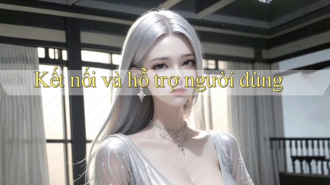 Kết nối và hỗ trợ người dùng