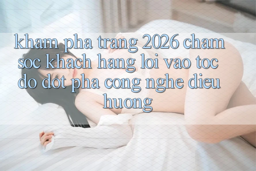 Khám phá Trang 2026 Chăm sóc khách hàng Lối Vào Tốc độ: Đột phá công nghệ điều hướng