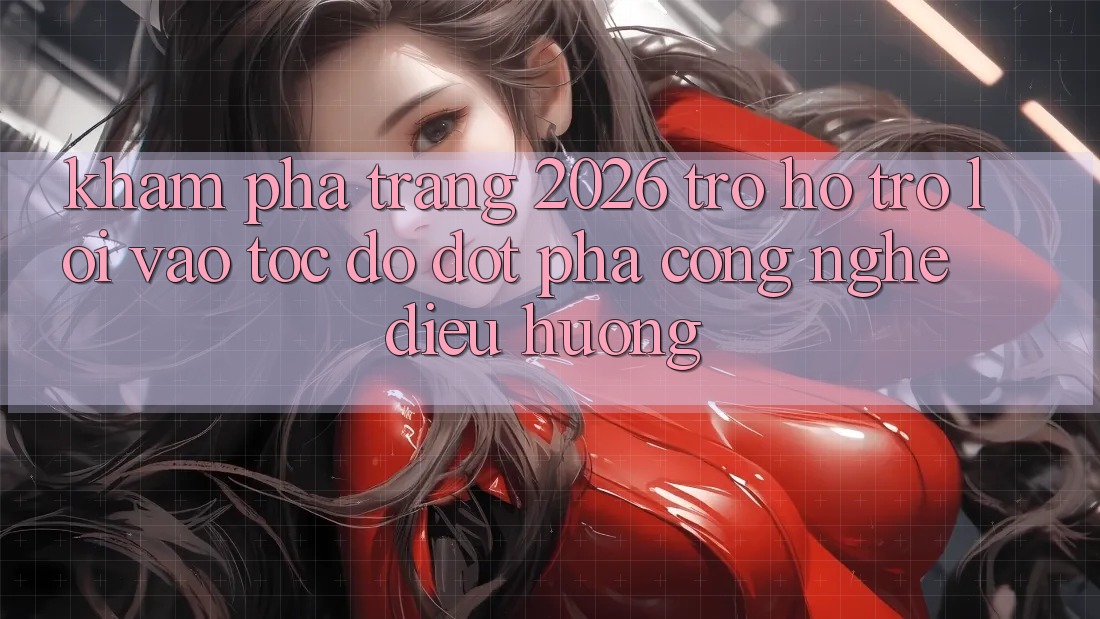 Khám phá Trang 2026 Trợ hỗ trợ Lối Vào Tốc độ: Đột phá công nghệ điều hướng Khám phá Trang 2026 Trợ hỗ trợ Lối Vào Tốc độ: Đột phá công nghệ điều hướng