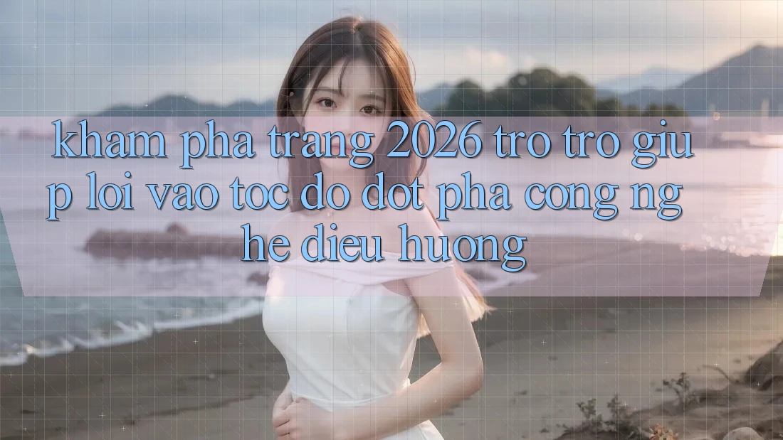 Khám phá Trang 2026 Trợ trợ giúp Lối Vào Tốc độ: Đột phá công nghệ điều hướng