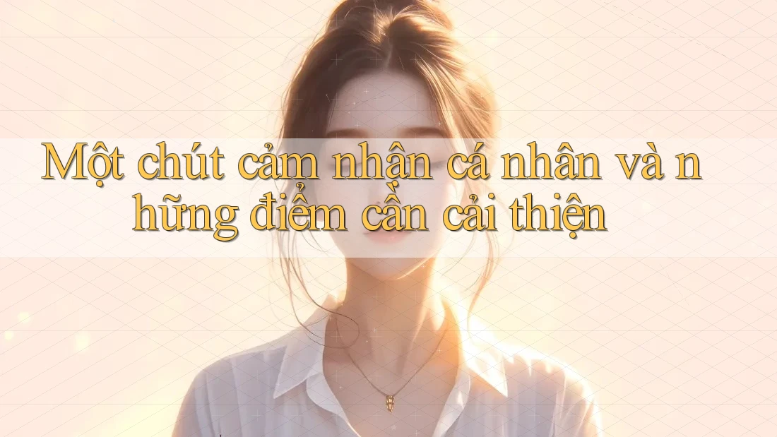 Một chút cảm nhận cá nhân và những điểm cần cải thiện