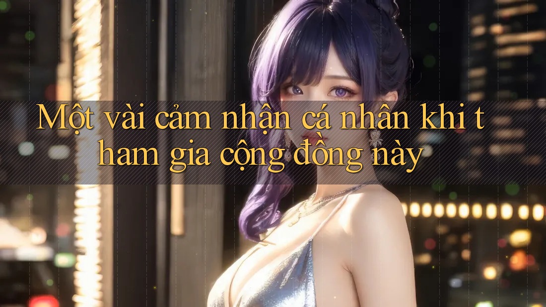 Một vài cảm nhận cá nhân khi tham gia cộng đồng này