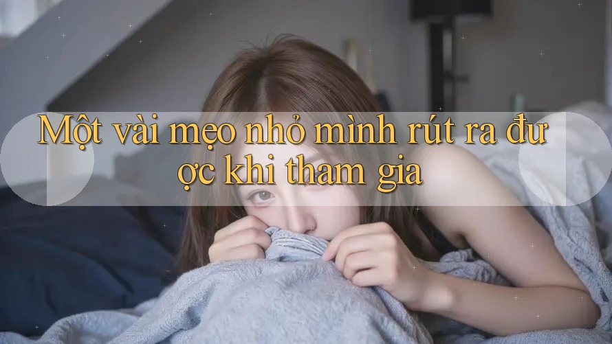 Một vài mẹo nhỏ mình rút ra được khi tham gia