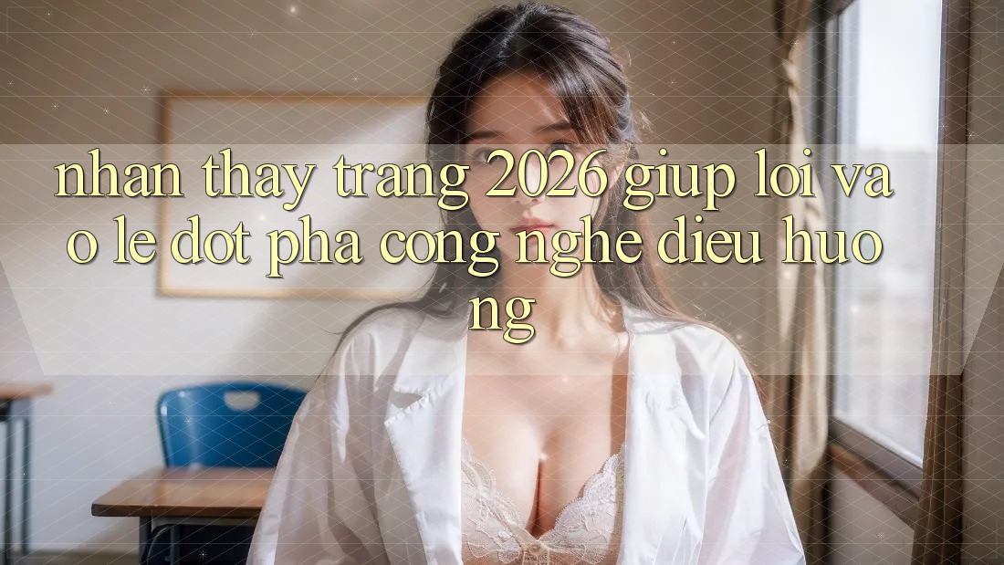 Nhận thấy Trang 2026 Giúp Lối Vào Lẹ: Đột phá công nghệ điều hướng