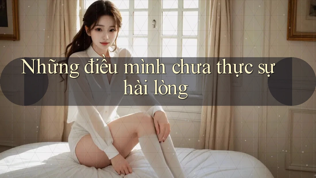 Những điều mình chưa thực sự hài lòng