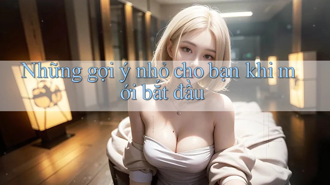 Những gợi ý nhỏ cho bạn khi mới bắt đầu