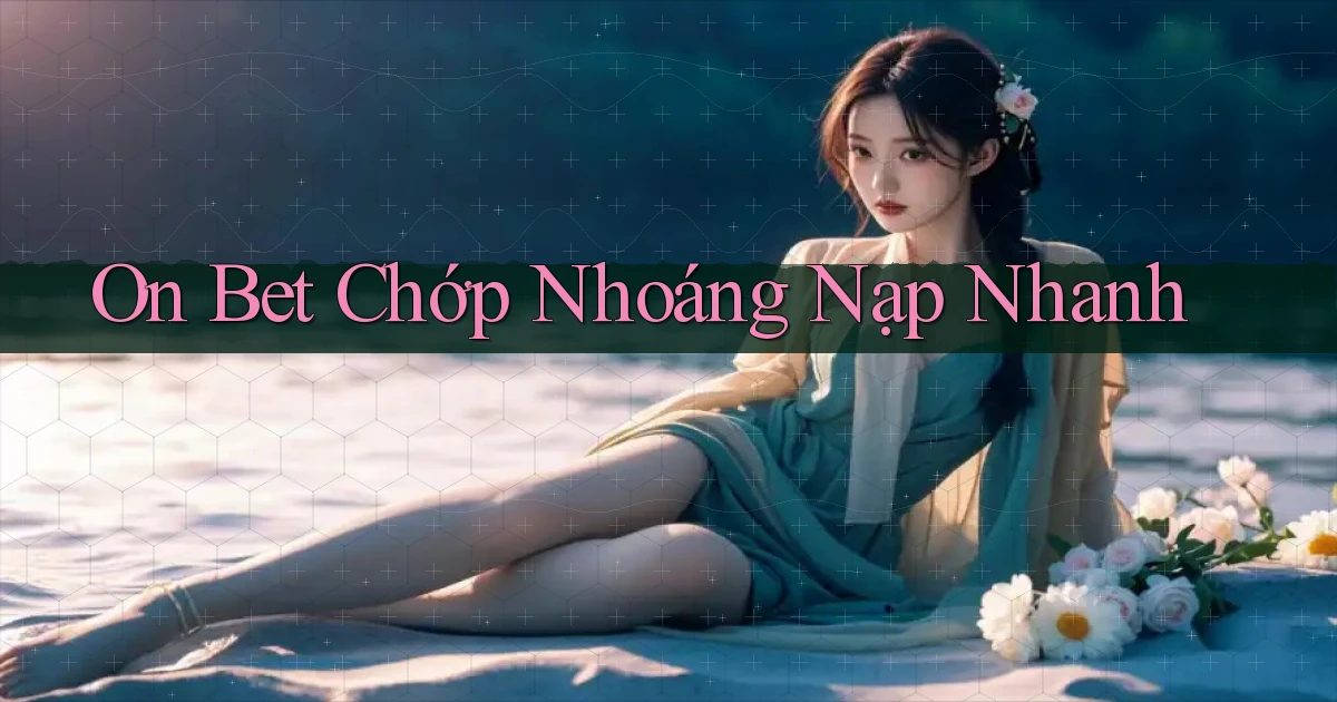 on bet chớp nhoáng nạp nhanh