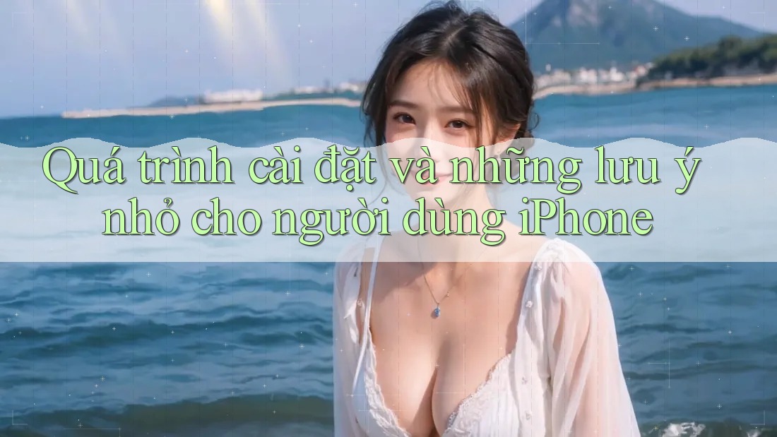 Quá trình cài đặt và những lưu ý nhỏ cho người dùng iPhone Quá trình cài đặt và những lưu ý nhỏ cho người dùng iPhone