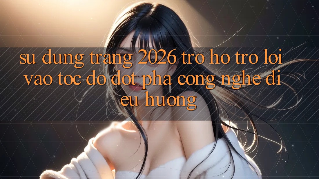 Sử dụng Trang 2026 Trợ hỗ trợ Lối Vào Tốc độ: Đột phá công nghệ điều hướng