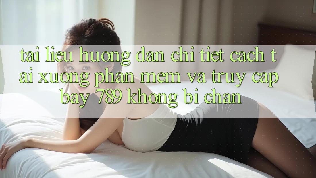 Tài liệu hướng dẫn chi tiết cách tải xuống phần mềm và truy cập bay 789 không bị chặn Tài liệu hướng dẫn chi tiết cách tải xuống phần mềm và truy cập bay 789 không bị chặn