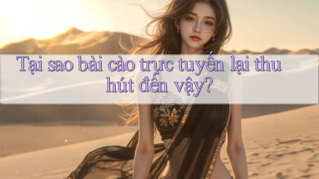 Tại sao bài cào trực tuyến lại thu hút đến vậy?
