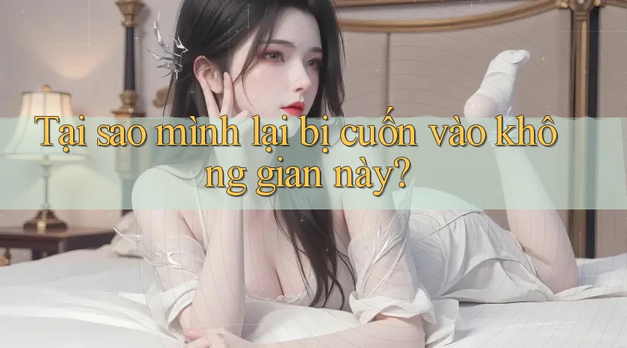Tại sao mình lại bị cuốn vào không gian này?