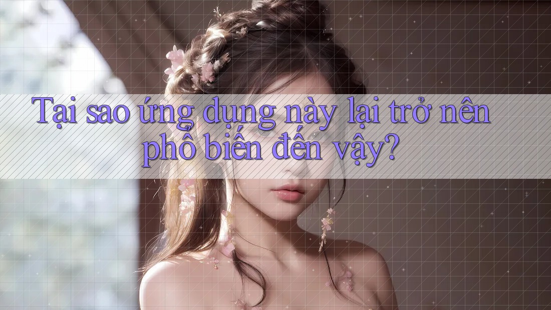 Tại sao ứng dụng này lại trở nên phổ biến đến vậy?