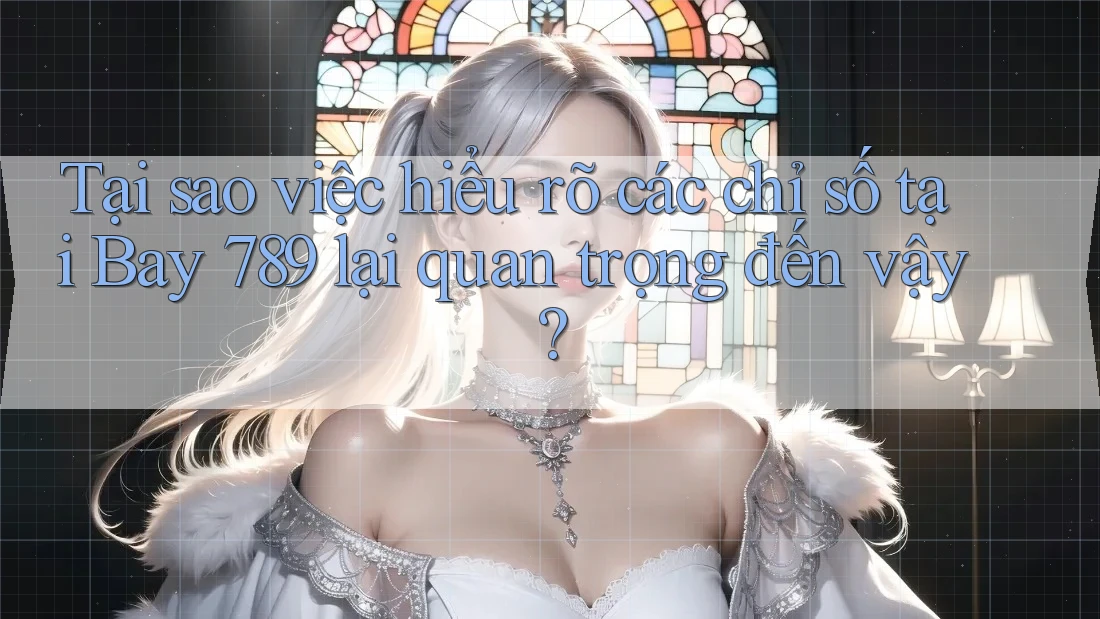 Tại sao việc hiểu rõ các chỉ số tại Bay 789 lại quan trọng đến vậy? Tại sao việc hiểu rõ các chỉ số tại Bay 789 lại quan trọng đến vậy?
