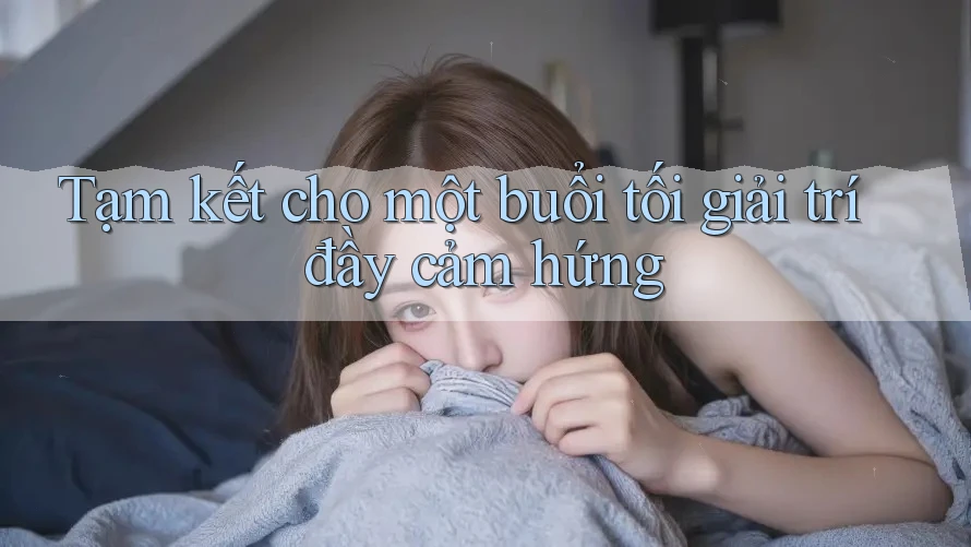 Tạm kết cho một buổi tối giải trí đầy cảm hứng