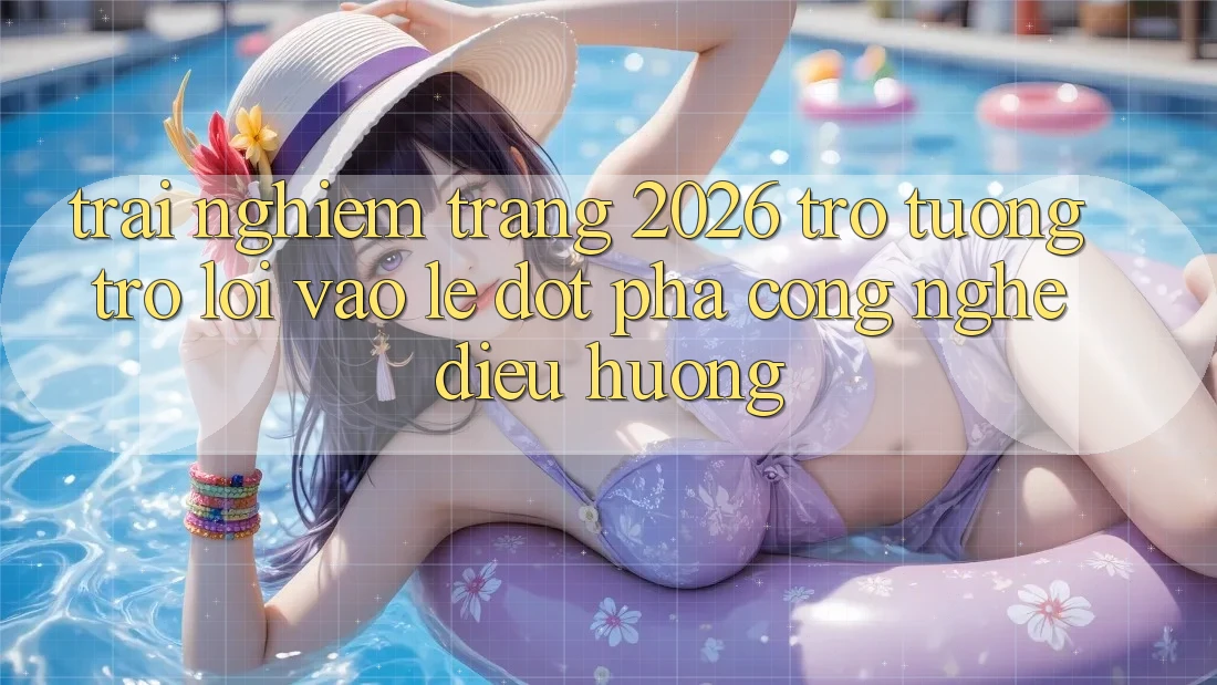 Trải nghiệm Trang 2026 Trợ tương trợ Lối Vào Lẹ: Đột phá công nghệ điều hướng Trải nghiệm Trang 2026 Trợ tương trợ Lối Vào Lẹ: Đột phá công nghệ điều hướng