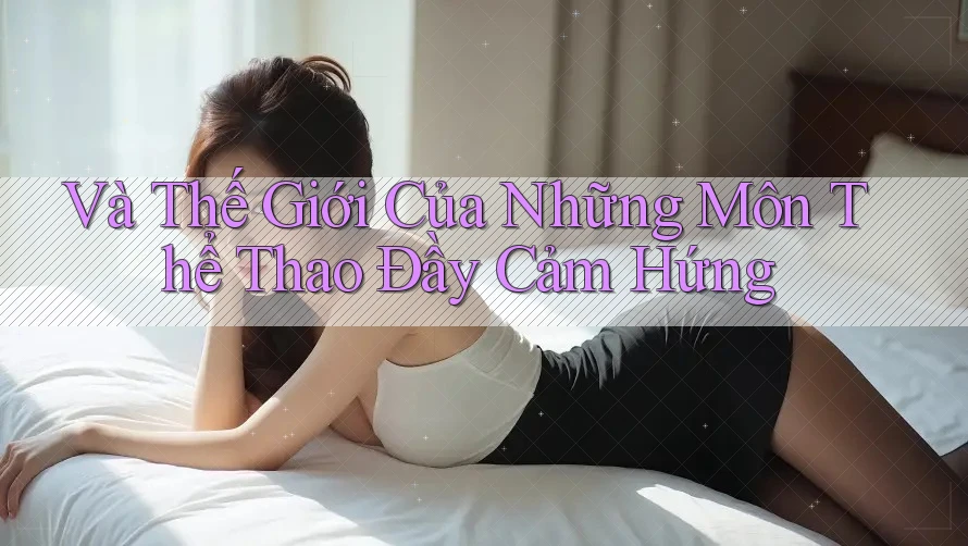 Và Thế Giới Của Những Môn Thể Thao Đầy Cảm Hứng Và Thế Giới Của Những Môn Thể Thao Đầy Cảm Hứng
