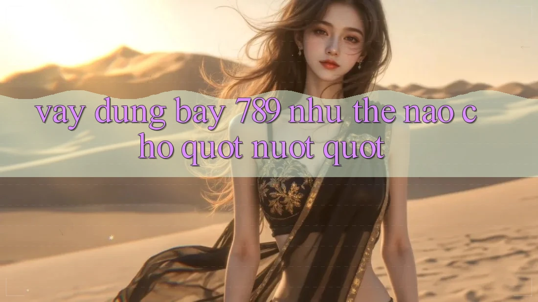 Vậy dùng Bay 789 như thế nào cho " nuột" ? Vậy dùng Bay 789 như thế nào cho " nuột" ?