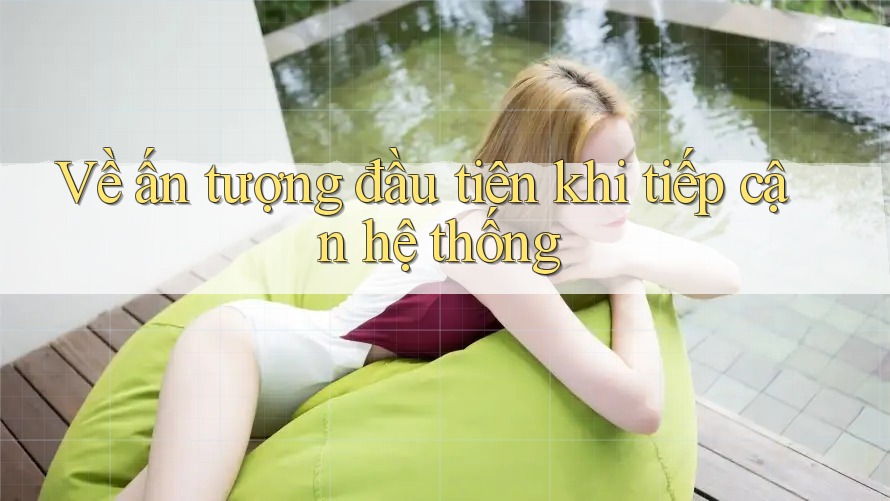 Về ấn tượng đầu tiên khi tiếp cận hệ thống