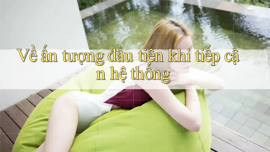 Về ấn tượng đầu tiên khi tiếp cận hệ thống